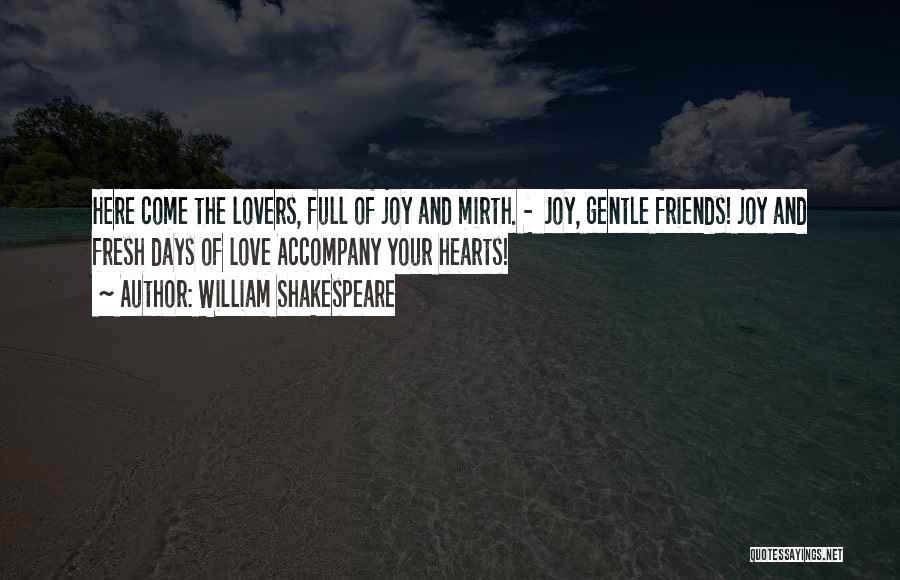 William Shakespeare Quotes: Here Come The Lovers, Full Of Joy And Mirth. - Joy, Gentle Friends! Joy And Fresh Days Of Love Accompany