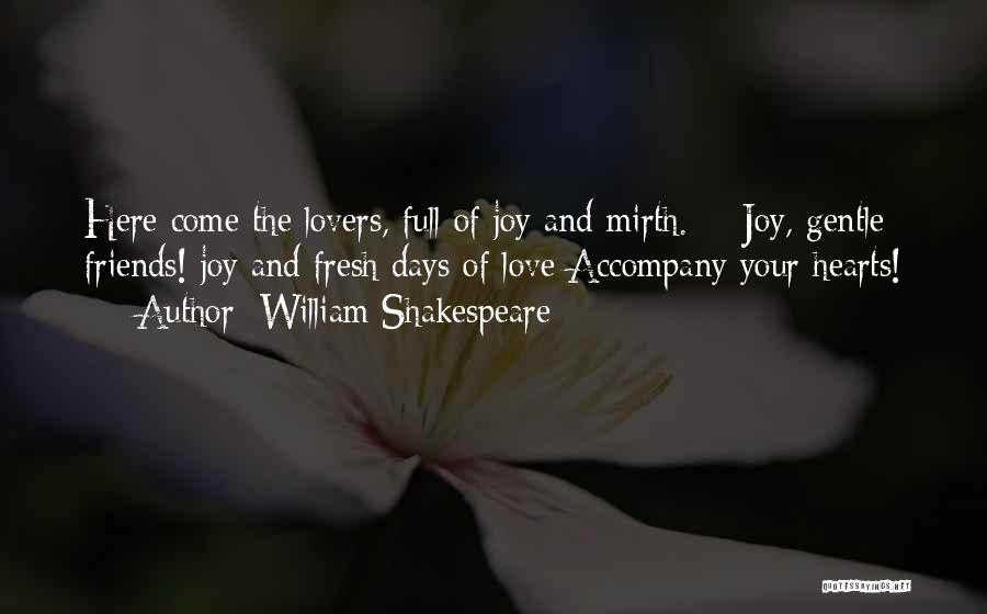 William Shakespeare Quotes: Here Come The Lovers, Full Of Joy And Mirth. - Joy, Gentle Friends! Joy And Fresh Days Of Love Accompany