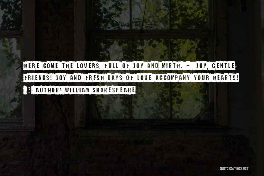 William Shakespeare Quotes: Here Come The Lovers, Full Of Joy And Mirth. - Joy, Gentle Friends! Joy And Fresh Days Of Love Accompany