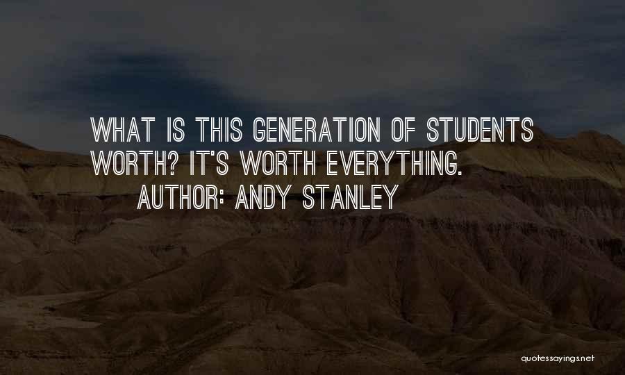 Andy Stanley Quotes: What Is This Generation Of Students Worth? It's Worth Everything.