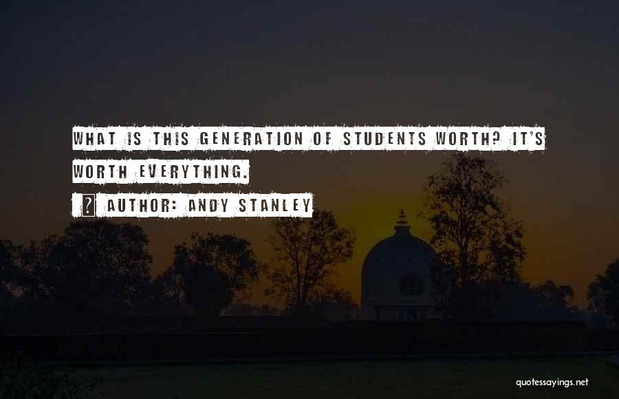 Andy Stanley Quotes: What Is This Generation Of Students Worth? It's Worth Everything.
