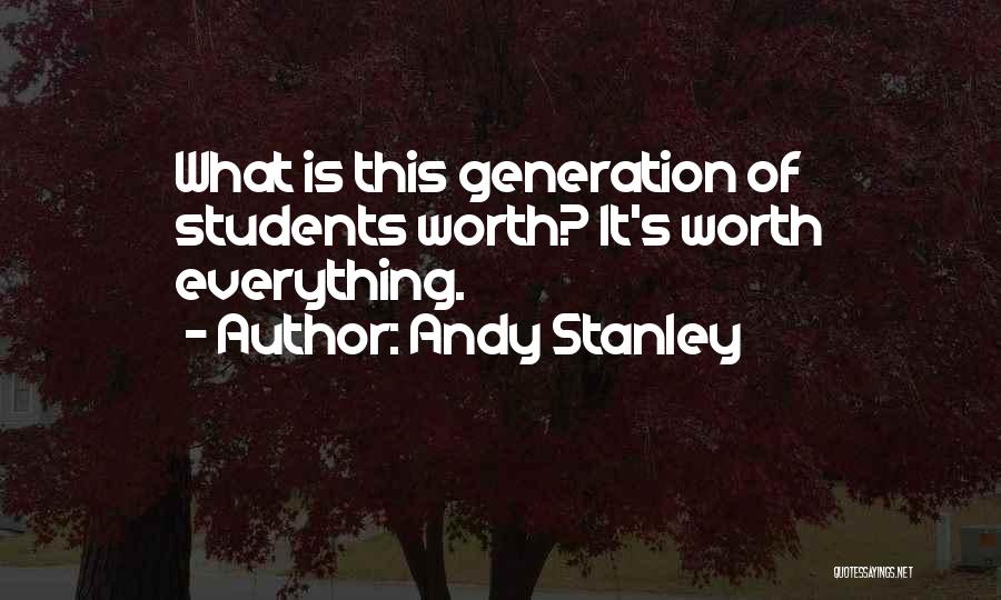 Andy Stanley Quotes: What Is This Generation Of Students Worth? It's Worth Everything.