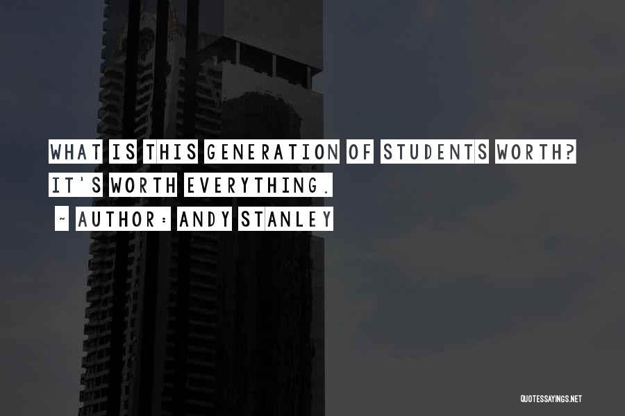 Andy Stanley Quotes: What Is This Generation Of Students Worth? It's Worth Everything.