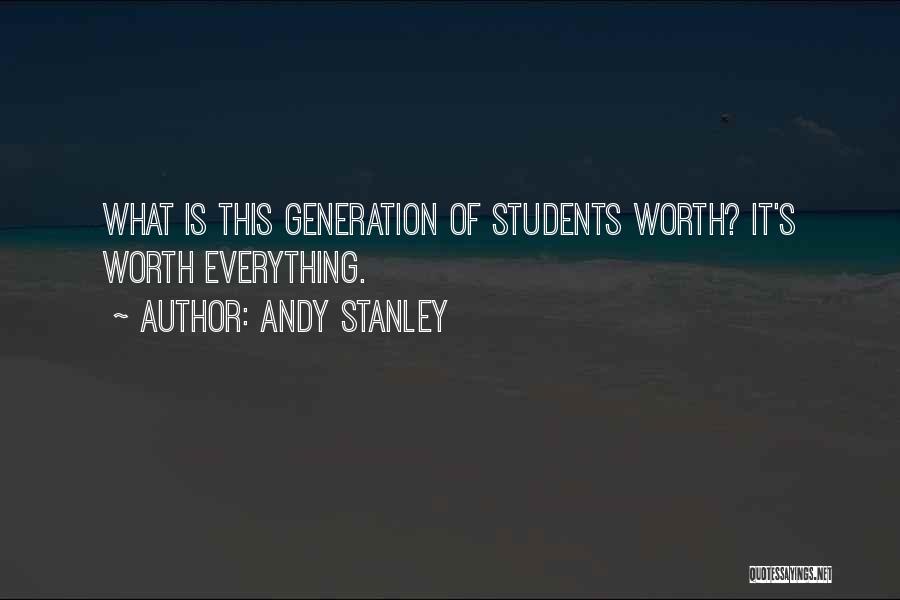 Andy Stanley Quotes: What Is This Generation Of Students Worth? It's Worth Everything.