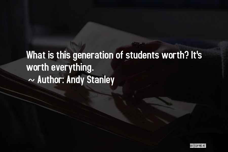 Andy Stanley Quotes: What Is This Generation Of Students Worth? It's Worth Everything.