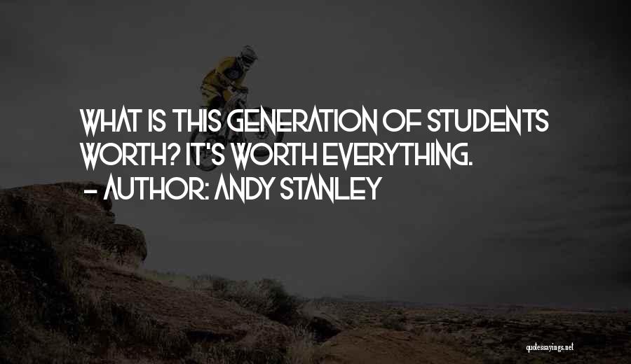 Andy Stanley Quotes: What Is This Generation Of Students Worth? It's Worth Everything.