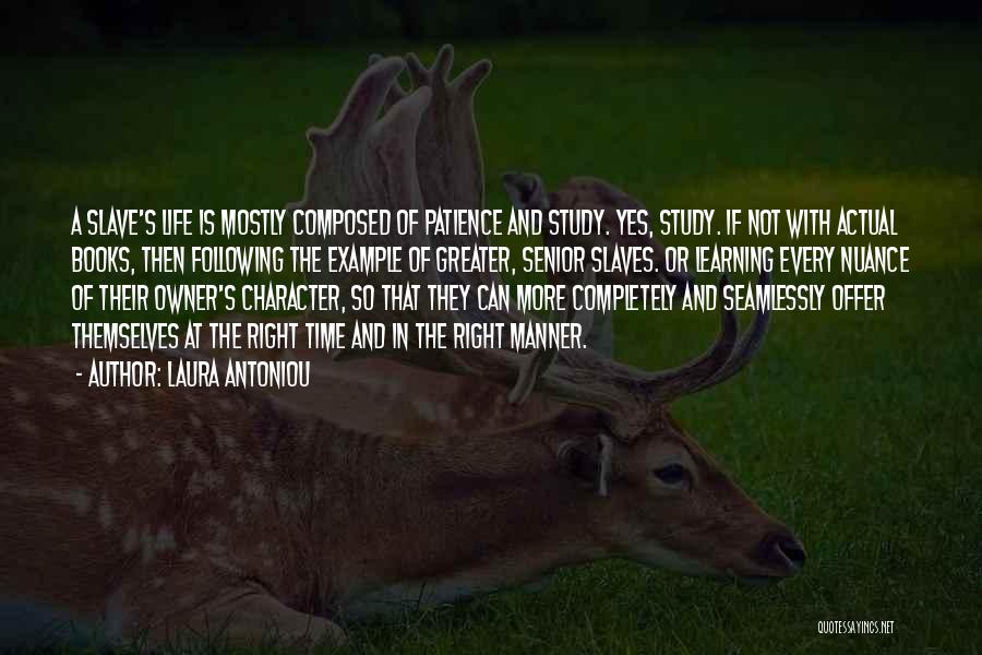 Laura Antoniou Quotes: A Slave's Life Is Mostly Composed Of Patience And Study. Yes, Study. If Not With Actual Books, Then Following The