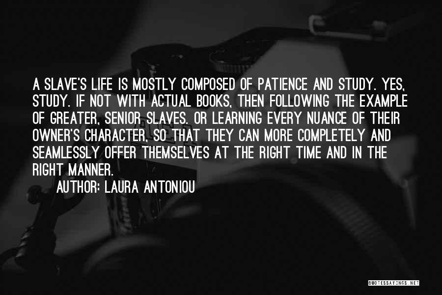 Laura Antoniou Quotes: A Slave's Life Is Mostly Composed Of Patience And Study. Yes, Study. If Not With Actual Books, Then Following The