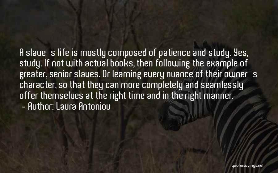 Laura Antoniou Quotes: A Slave's Life Is Mostly Composed Of Patience And Study. Yes, Study. If Not With Actual Books, Then Following The