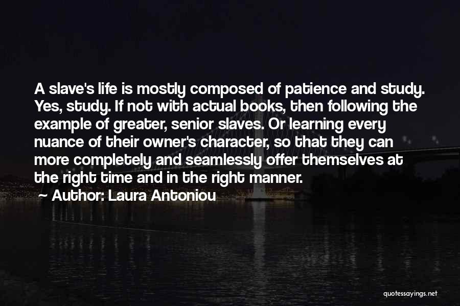 Laura Antoniou Quotes: A Slave's Life Is Mostly Composed Of Patience And Study. Yes, Study. If Not With Actual Books, Then Following The
