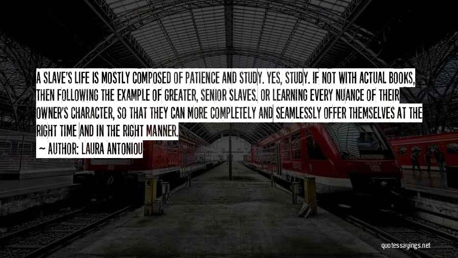 Laura Antoniou Quotes: A Slave's Life Is Mostly Composed Of Patience And Study. Yes, Study. If Not With Actual Books, Then Following The