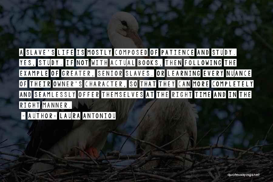 Laura Antoniou Quotes: A Slave's Life Is Mostly Composed Of Patience And Study. Yes, Study. If Not With Actual Books, Then Following The