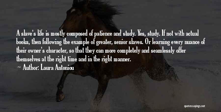 Laura Antoniou Quotes: A Slave's Life Is Mostly Composed Of Patience And Study. Yes, Study. If Not With Actual Books, Then Following The
