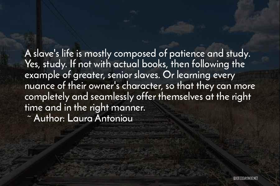 Laura Antoniou Quotes: A Slave's Life Is Mostly Composed Of Patience And Study. Yes, Study. If Not With Actual Books, Then Following The