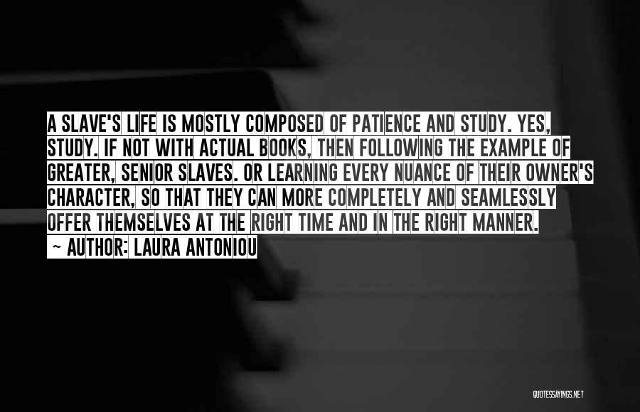 Laura Antoniou Quotes: A Slave's Life Is Mostly Composed Of Patience And Study. Yes, Study. If Not With Actual Books, Then Following The