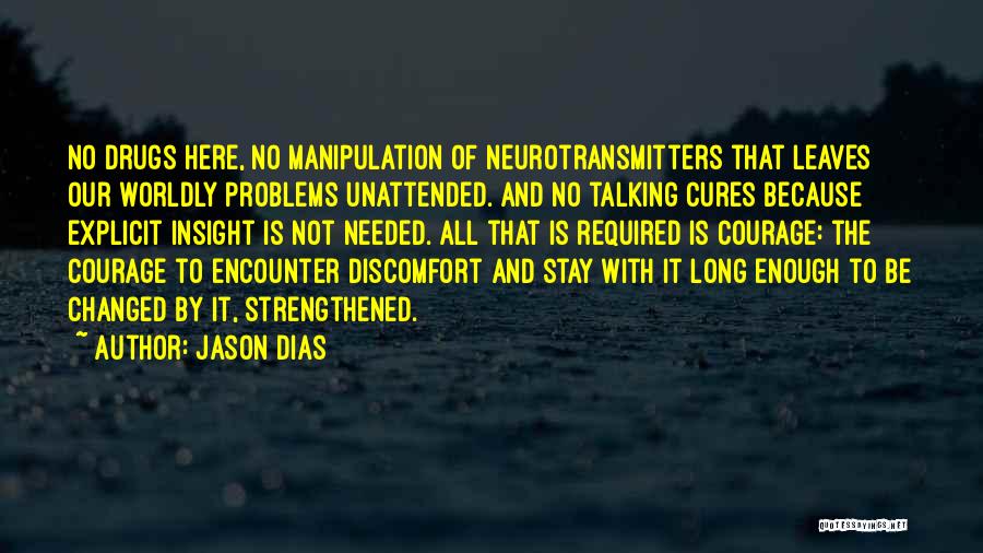 Jason Dias Quotes: No Drugs Here, No Manipulation Of Neurotransmitters That Leaves Our Worldly Problems Unattended. And No Talking Cures Because Explicit Insight