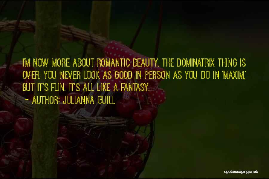Julianna Guill Quotes: I'm Now More About Romantic Beauty. The Dominatrix Thing Is Over. You Never Look As Good In Person As You