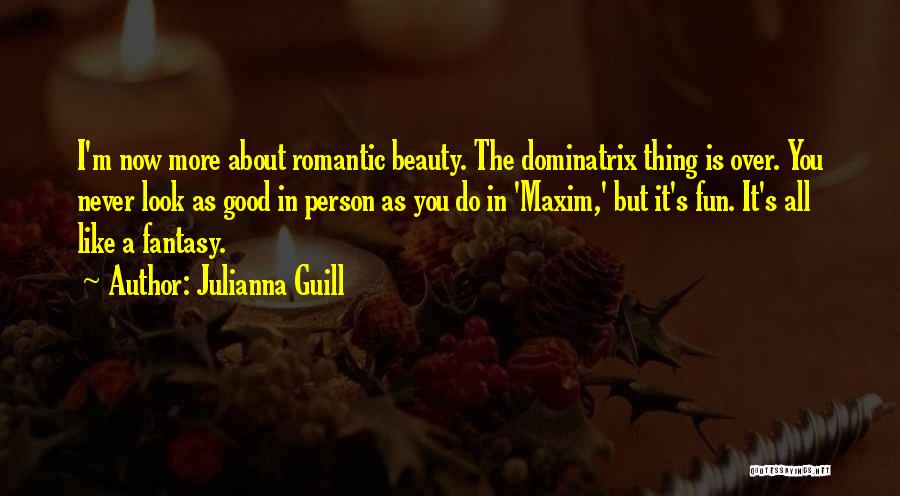Julianna Guill Quotes: I'm Now More About Romantic Beauty. The Dominatrix Thing Is Over. You Never Look As Good In Person As You