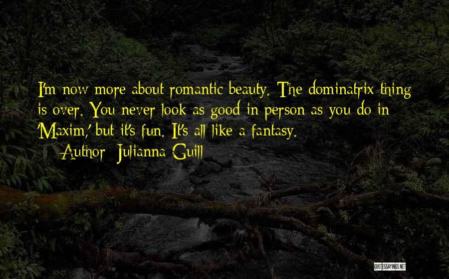 Julianna Guill Quotes: I'm Now More About Romantic Beauty. The Dominatrix Thing Is Over. You Never Look As Good In Person As You