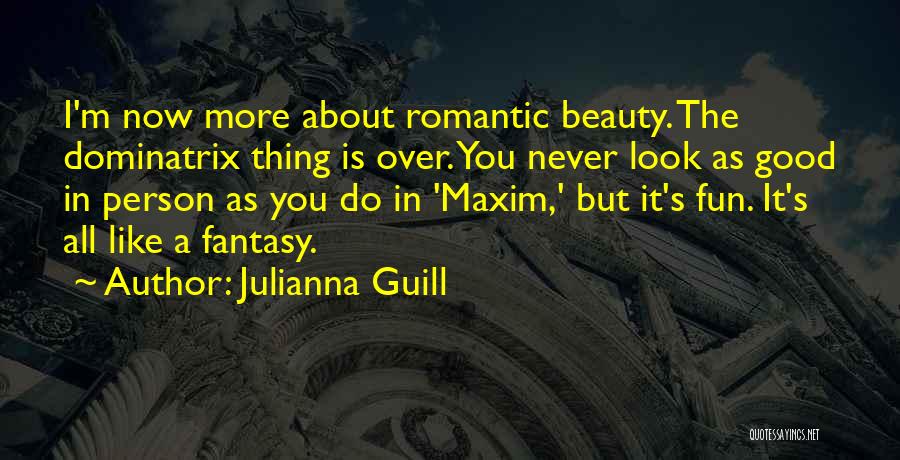 Julianna Guill Quotes: I'm Now More About Romantic Beauty. The Dominatrix Thing Is Over. You Never Look As Good In Person As You