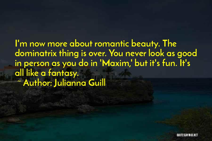 Julianna Guill Quotes: I'm Now More About Romantic Beauty. The Dominatrix Thing Is Over. You Never Look As Good In Person As You