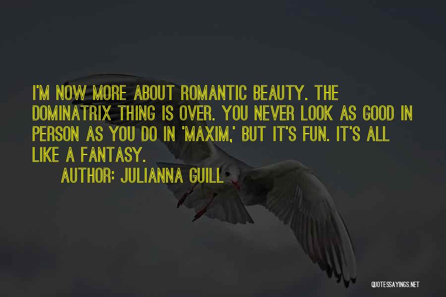 Julianna Guill Quotes: I'm Now More About Romantic Beauty. The Dominatrix Thing Is Over. You Never Look As Good In Person As You