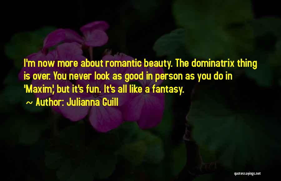 Julianna Guill Quotes: I'm Now More About Romantic Beauty. The Dominatrix Thing Is Over. You Never Look As Good In Person As You