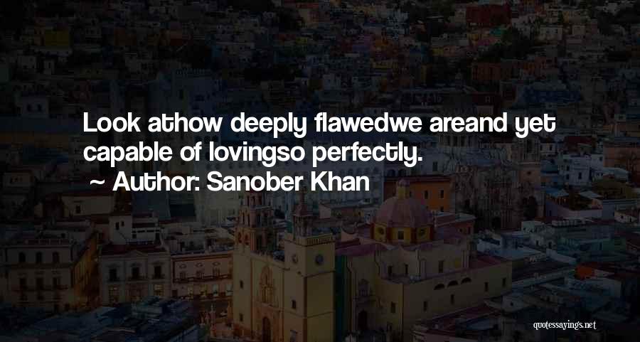 Sanober Khan Quotes: Look Athow Deeply Flawedwe Areand Yet Capable Of Lovingso Perfectly.