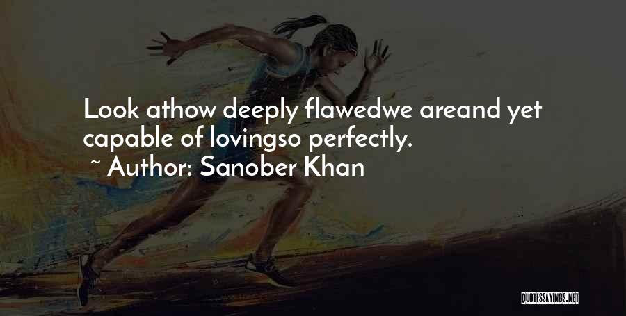 Sanober Khan Quotes: Look Athow Deeply Flawedwe Areand Yet Capable Of Lovingso Perfectly.