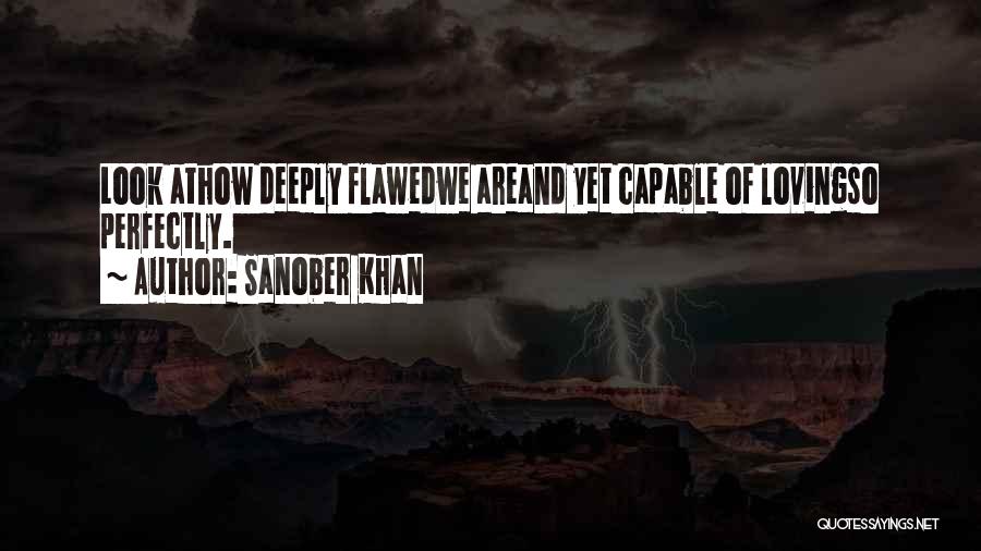 Sanober Khan Quotes: Look Athow Deeply Flawedwe Areand Yet Capable Of Lovingso Perfectly.
