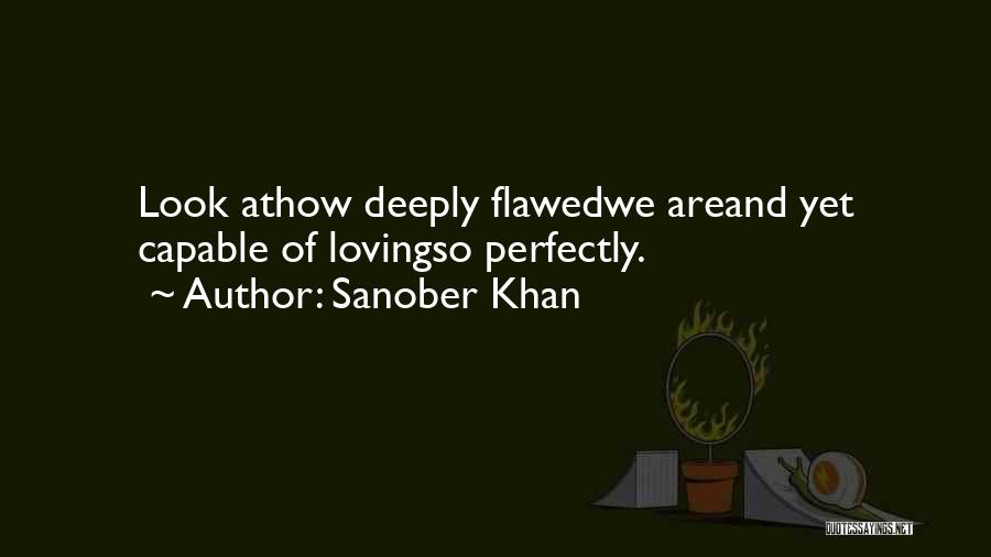 Sanober Khan Quotes: Look Athow Deeply Flawedwe Areand Yet Capable Of Lovingso Perfectly.