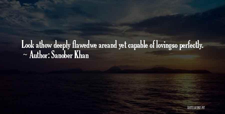 Sanober Khan Quotes: Look Athow Deeply Flawedwe Areand Yet Capable Of Lovingso Perfectly.