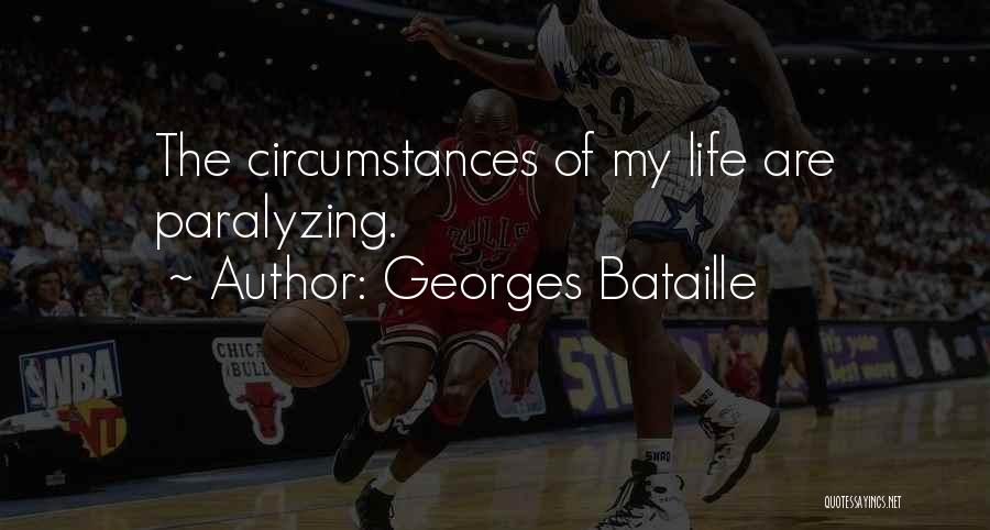 Georges Bataille Quotes: The Circumstances Of My Life Are Paralyzing.