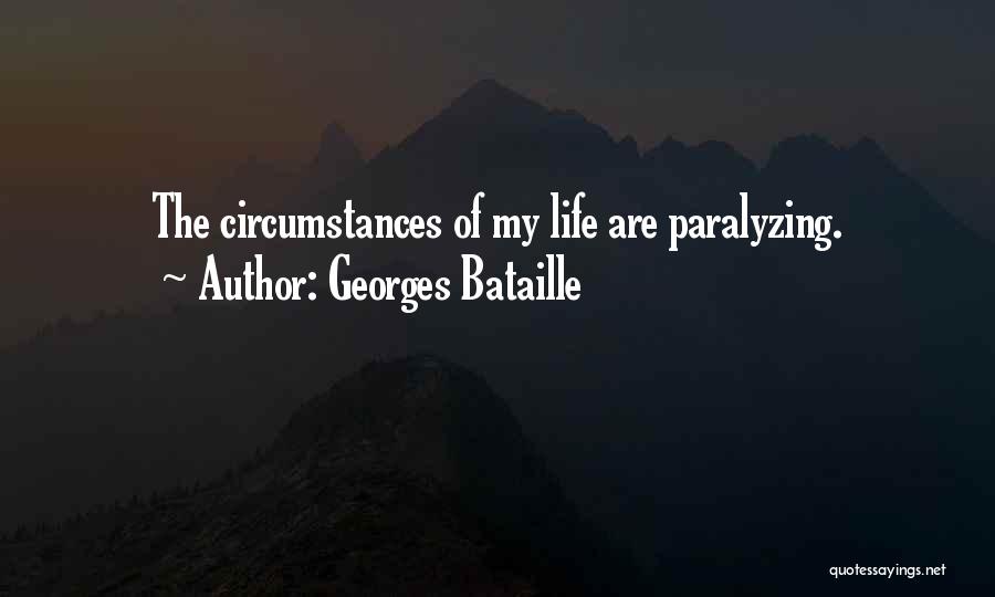 Georges Bataille Quotes: The Circumstances Of My Life Are Paralyzing.