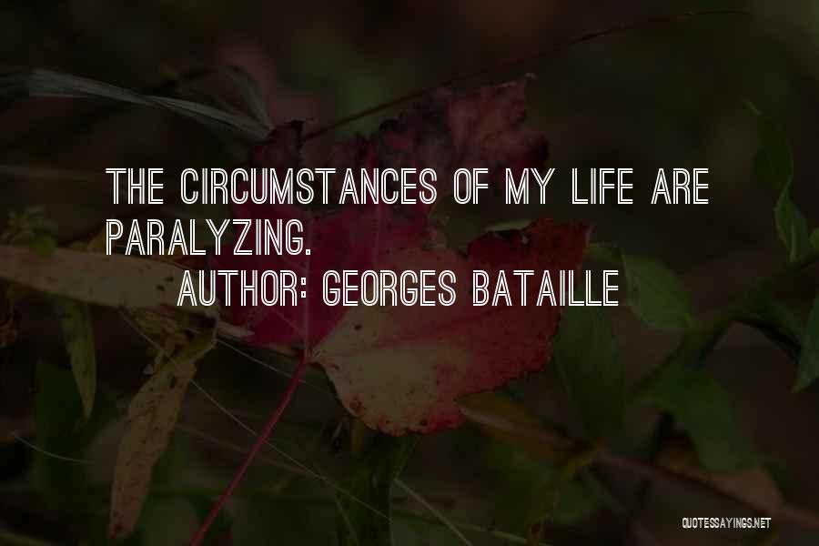 Georges Bataille Quotes: The Circumstances Of My Life Are Paralyzing.