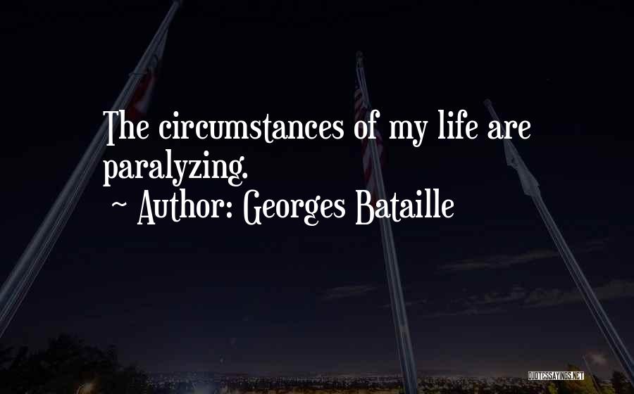 Georges Bataille Quotes: The Circumstances Of My Life Are Paralyzing.