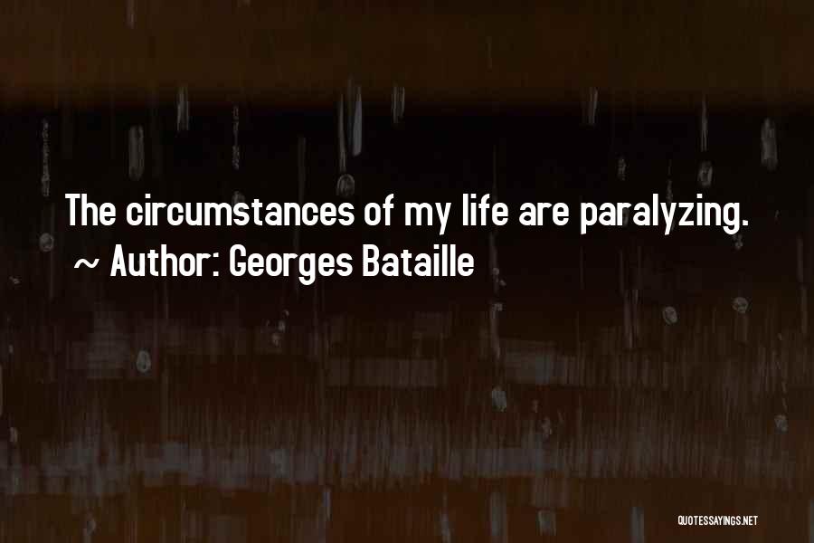 Georges Bataille Quotes: The Circumstances Of My Life Are Paralyzing.