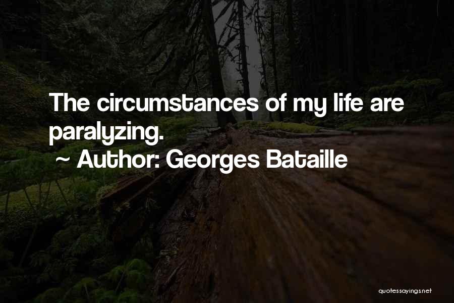 Georges Bataille Quotes: The Circumstances Of My Life Are Paralyzing.