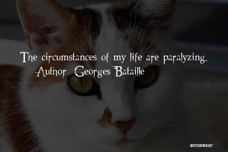 Georges Bataille Quotes: The Circumstances Of My Life Are Paralyzing.