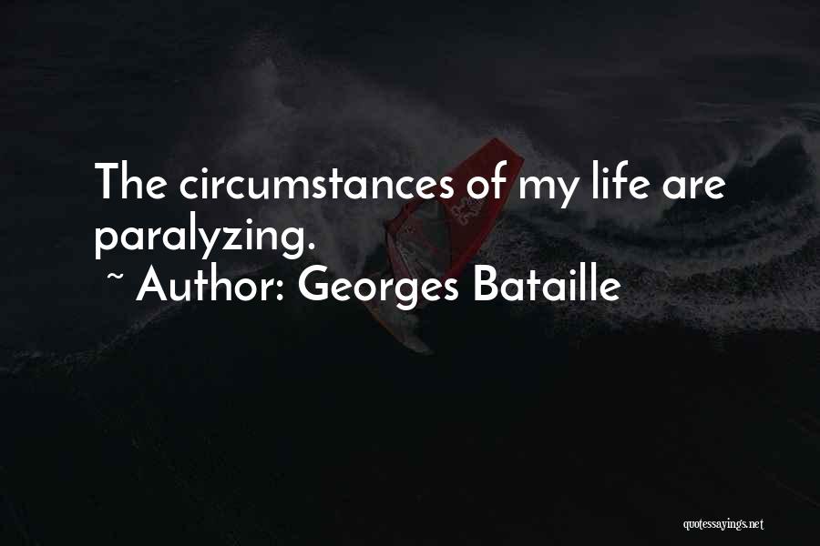 Georges Bataille Quotes: The Circumstances Of My Life Are Paralyzing.