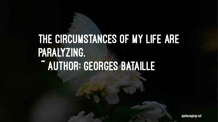 Georges Bataille Quotes: The Circumstances Of My Life Are Paralyzing.