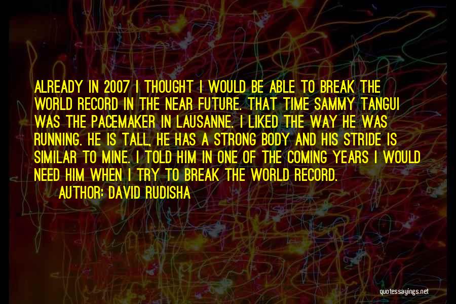 David Rudisha Quotes: Already In 2007 I Thought I Would Be Able To Break The World Record In The Near Future. That Time