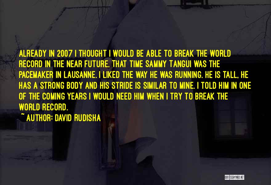 David Rudisha Quotes: Already In 2007 I Thought I Would Be Able To Break The World Record In The Near Future. That Time