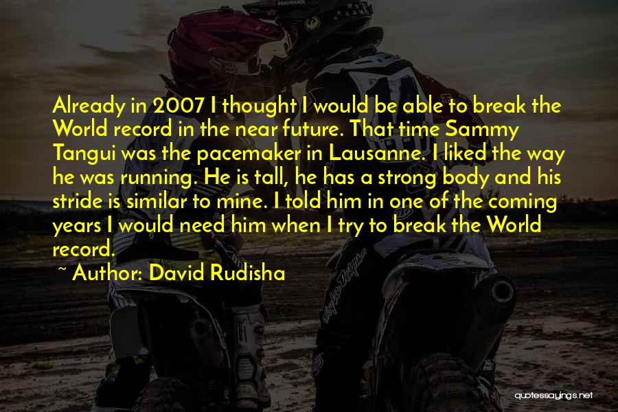 David Rudisha Quotes: Already In 2007 I Thought I Would Be Able To Break The World Record In The Near Future. That Time