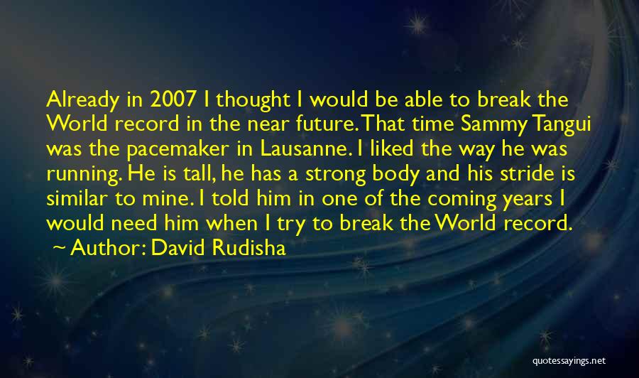 David Rudisha Quotes: Already In 2007 I Thought I Would Be Able To Break The World Record In The Near Future. That Time