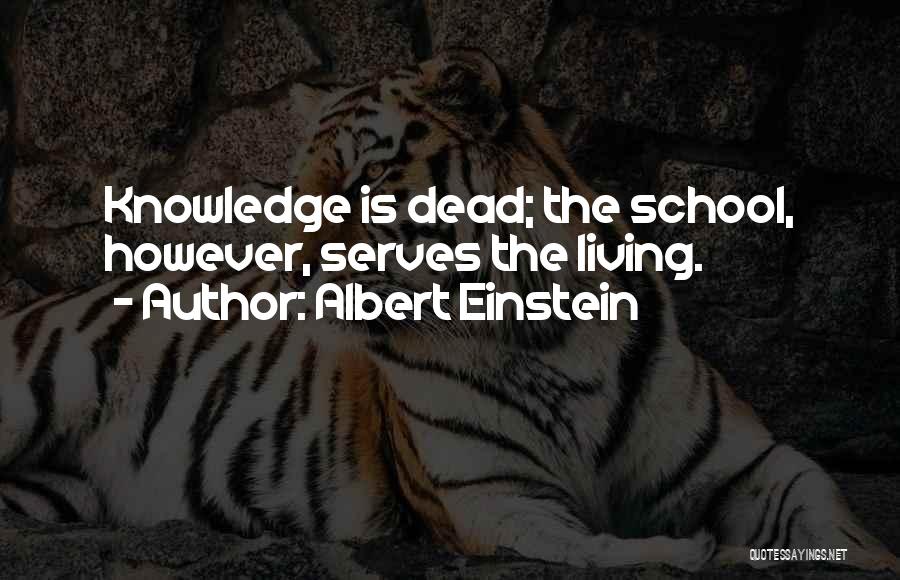 Albert Einstein Quotes: Knowledge Is Dead; The School, However, Serves The Living.
