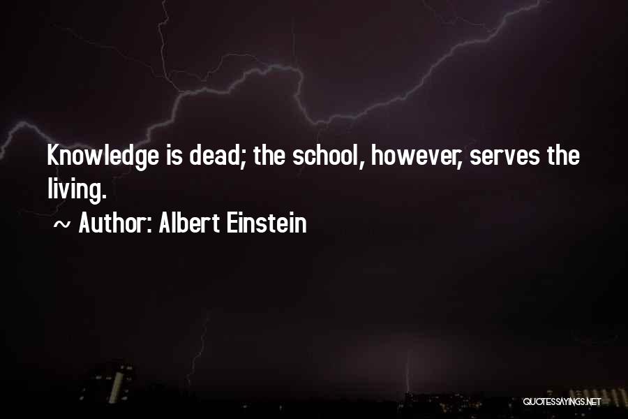 Albert Einstein Quotes: Knowledge Is Dead; The School, However, Serves The Living.