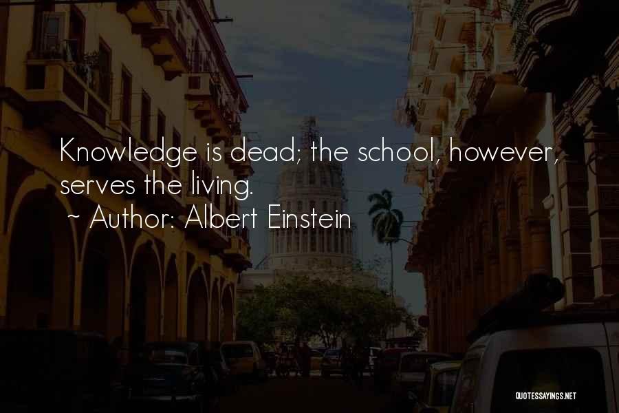 Albert Einstein Quotes: Knowledge Is Dead; The School, However, Serves The Living.