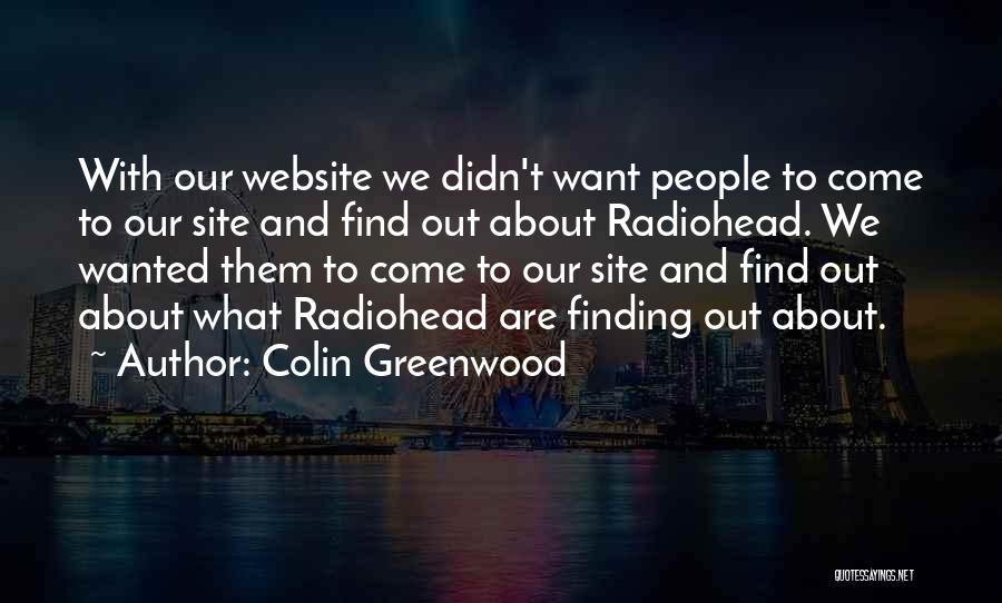 Colin Greenwood Quotes: With Our Website We Didn't Want People To Come To Our Site And Find Out About Radiohead. We Wanted Them