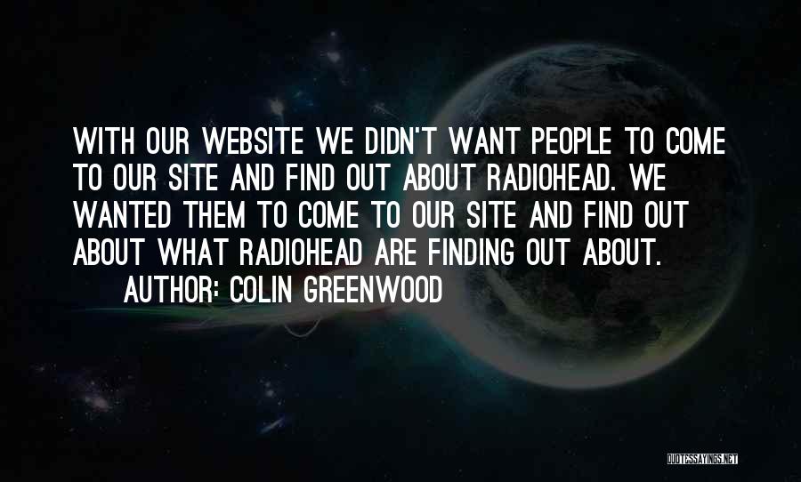 Colin Greenwood Quotes: With Our Website We Didn't Want People To Come To Our Site And Find Out About Radiohead. We Wanted Them